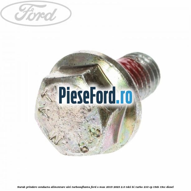 Surub prindere conducta alimentare ulei turbosuflanta Ford S-Max 2015-2023 2.0 TDCi BI-Turbo 210 cp T9CB, T9CC diesel