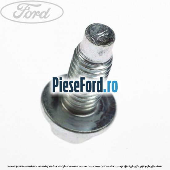 Surub prindere conducta ambreiaj racitor ulei Ford Tourneo Custom 2014-2018 2.0 EcoBlue 105 cp BJFA, BJFB, YLF6, YLFA, YLFB, YLFS diesel