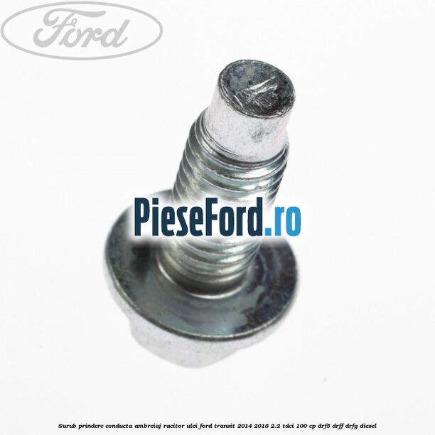Surub prindere conducta ambreiaj racitor ulei Ford Transit 2014-2018 2.2 TDCi 100 cp DRF5, DRFF, DRFG diesel