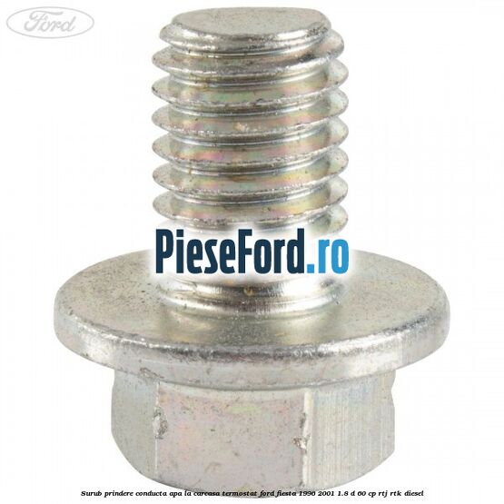 Surub prindere conducta apa la carcasa termostat Ford Fiesta 1996-2001 1.8 D 60 cp RTJ, RTK diesel