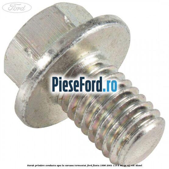 Surub prindere conducta apa la carcasa termostat Ford Fiesta 1996-2001 1.8 D 60 cp RTJ, RTK diesel