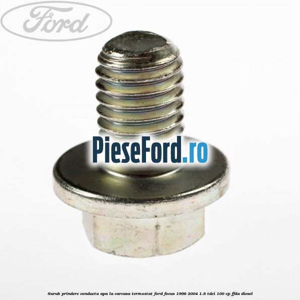 Surub prindere conducta apa la carcasa termostat Ford Focus 1998-2004 1.8 TDCi 100 cp FFDA diesel