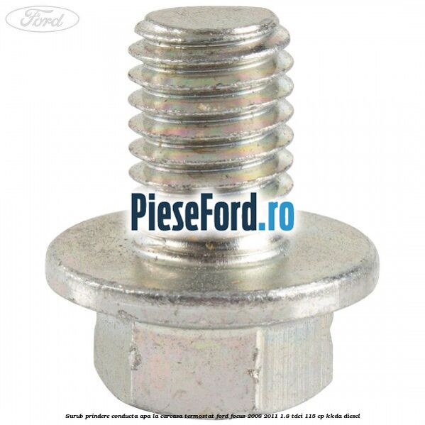 Surub prindere conducta apa la carcasa termostat Ford Focus 2008-2011 1.8 TDCi 115 cp KKDA diesel