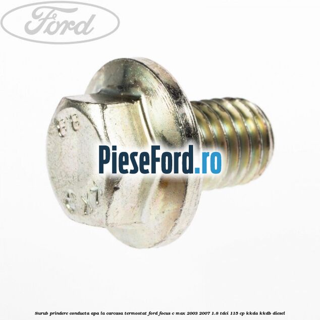 Surub prindere conducta apa la carcasa termostat Ford Focus C-Max 2003-2007 1.8 TDCi 115 cp KKDA, KKDB diesel