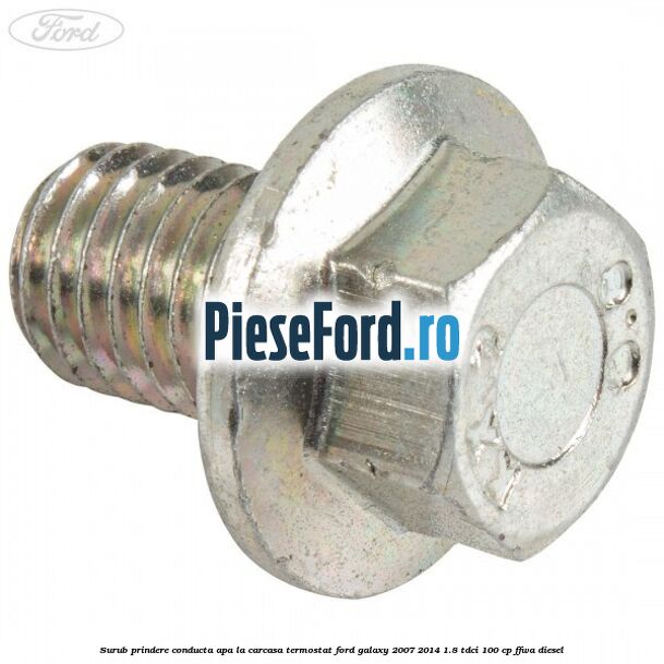 Surub prindere conducta apa la carcasa termostat Ford Galaxy 2007-2014 1.8 TDCi 100 cp FFWA diesel