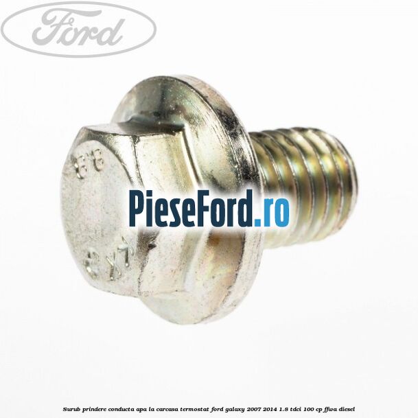 Surub prindere conducta apa la carcasa termostat Ford Galaxy 2007-2014 1.8 TDCi 100 cp FFWA diesel