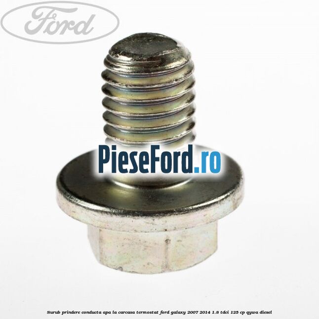 Surub prindere conducta apa la carcasa termostat Ford Galaxy 2007-2014 1.8 TDCi 125 cp QYWA diesel