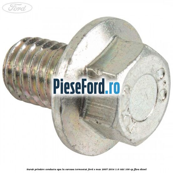 Surub prindere conducta apa la carcasa termostat Ford S-Max 2007-2014 1.8 TDCi 100 cp FFWA diesel