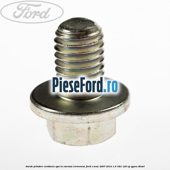 Surub prindere conducta apa la carcasa termostat Ford S-Max 2007-2014 1.8 TDCi 125 cp Surub prindere conducta apa la carcasa termostat Ford S-Max 2007-2014 1.8 TDCi 125 cp QYWA diesel