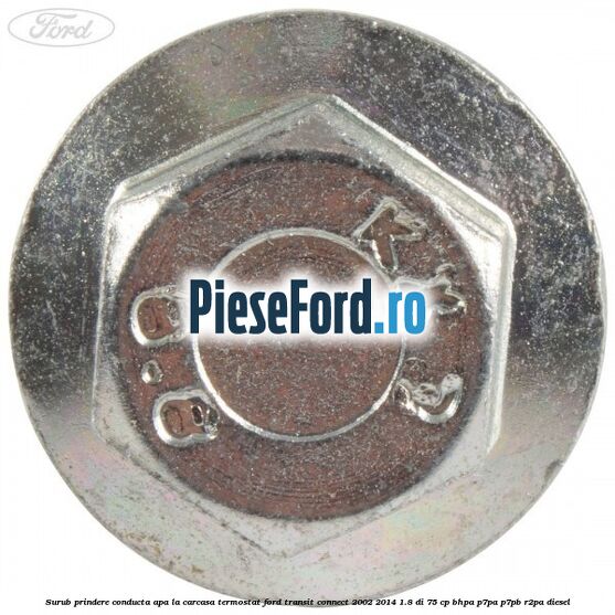 Surub prindere conducta apa la carcasa termostat Ford Transit Connect 2002-2014 1.8 Di 75 cp BHPA, P7PA, P7PB, R2PA diesel