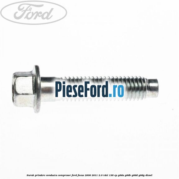 Surub prindere conducta compresor Ford Focus 2008-2011 2.0 TDCi 136 cp G6DA, G6DB, G6DD, G6DG diesel