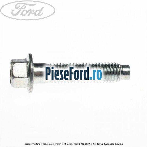 Surub prindere conducta compresor Ford Focus C-Max 2003-2007 1.6 Ti 115 cp Surub prindere conducta compresor Ford Focus C-Max 2003-2007 1.6 Ti 115 cp HXDA, SIDA benzina