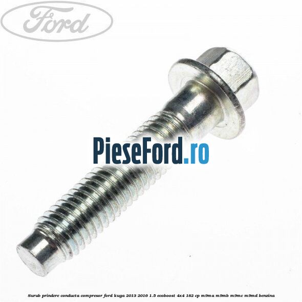 Surub prindere conducta compresor Ford Kuga 2013-2016 1.5 EcoBoost 4x4 182 cp M9MA, M9MB, M9MC, M9MD benzina