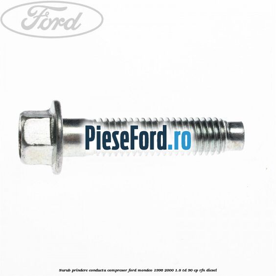 Surub prindere conducta compresor Ford Mondeo 1996-2000 1.8 TD 90 cp Surub prindere conducta compresor Ford Mondeo 1996-2000 1.8 TD 90 cp RFN diesel