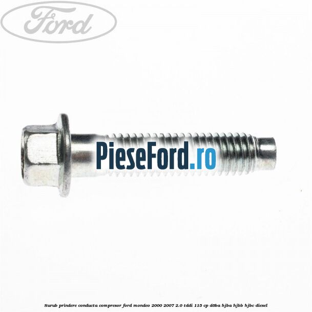Surub prindere conducta compresor Ford Mondeo 2000-2007 2.0 TDDI 115 cp Surub prindere conducta compresor Ford Mondeo 2000-2007 2.0 TDDI 115 cp D6BA, HJBA, HJBB, HJBC diesel