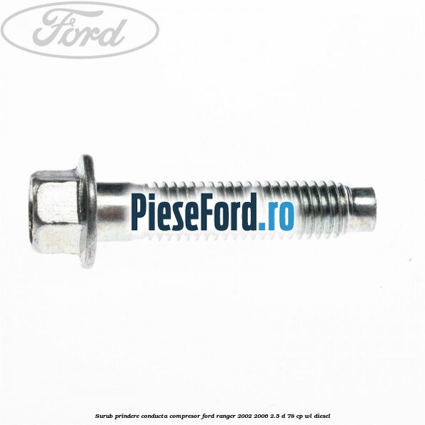 Surub prindere conducta compresor Ford Ranger 2002-2006 2.5 D 78 cp WL diesel