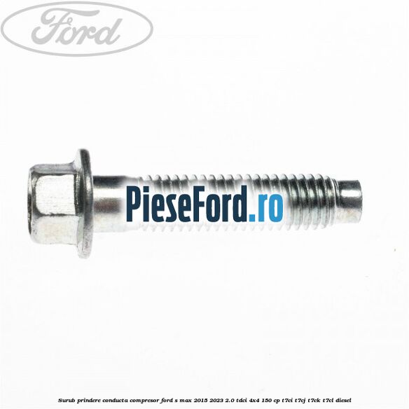 Surub prindere conducta compresor Ford S-Max 2015-2023 2.0 TDCi 4x4 150 cp Surub prindere conducta compresor Ford S-Max 2015-2023 2.0 TDCi 4x4 150 cp T7CI, T7CJ, T7CK, T7CL diesel
