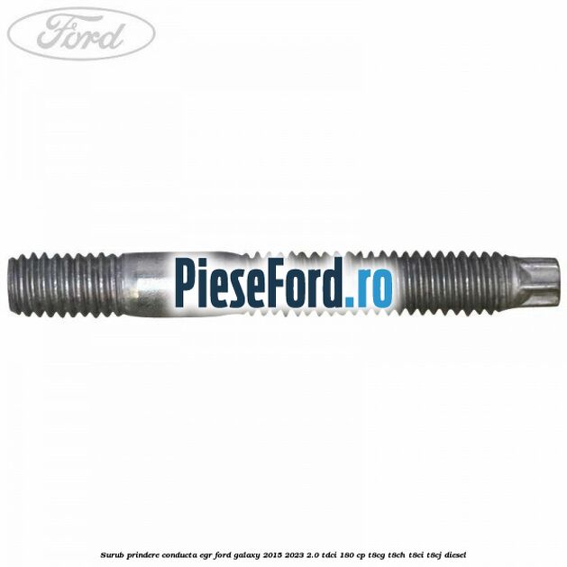 Surub prindere conducta EGR Ford Galaxy 2015-2023 2.0 TDCi 180 cp Surub prindere conducta EGR Ford Galaxy 2015-2023 2.0 TDCi 180 cp T8CG, T8CH, T8CI, T8CJ diesel