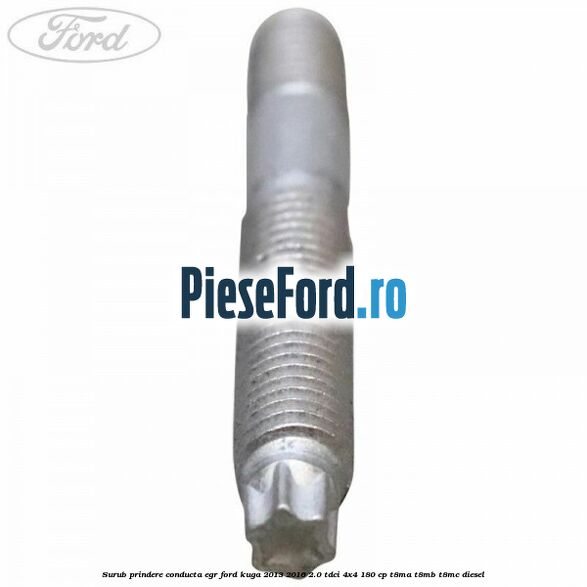 Surub prindere conducta EGR Ford Kuga 2013-2016 2.0 TDCi 4x4 180 cp T8MA, T8MB, T8MC diesel