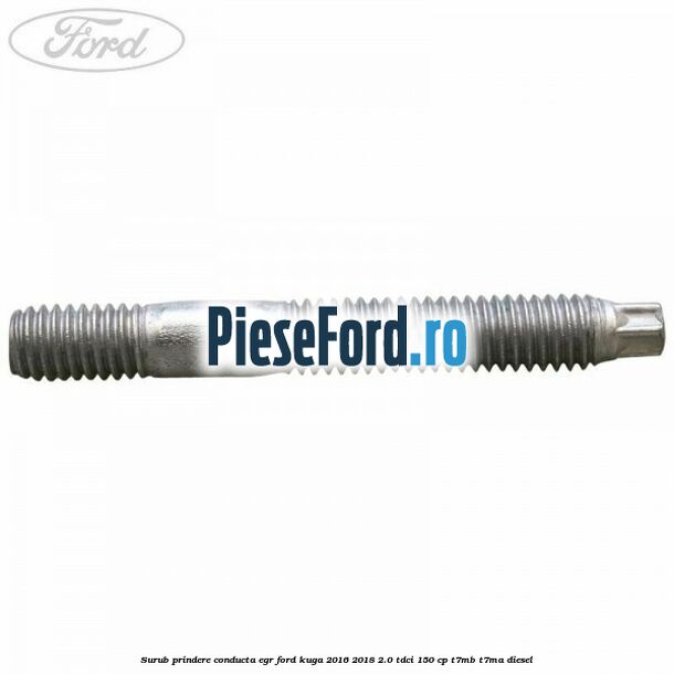 Surub prindere conducta EGR Ford Kuga 2016-2018 2.0 TDCi 150 cp Surub prindere conducta EGR Ford Kuga 2016-2018 2.0 TDCi 150 cp T7MB, T7MA diesel