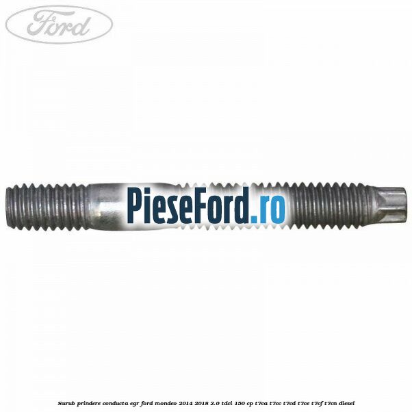 Surub prindere conducta EGR Ford Mondeo 2014-2018 2.0 TDCi 150 cp Surub prindere conducta EGR Ford Mondeo 2014-2018 2.0 TDCi 150 cp T7CA, T7CC, T7CD, T7CE, T7CF, T7CN diesel