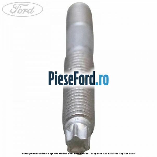 Surub prindere conducta EGR Ford Mondeo 2014-2018 2.0 TDCi 150 cp Surub prindere conducta EGR Ford Mondeo 2014-2018 2.0 TDCi 150 cp T7CA, T7CC, T7CD, T7CE, T7CF, T7CN diesel