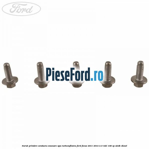Surub prindere conducta evacuare apa turbosuflanta Ford Focus 2011-2014 2.0 TDCi 136 cp UKDB diesel
