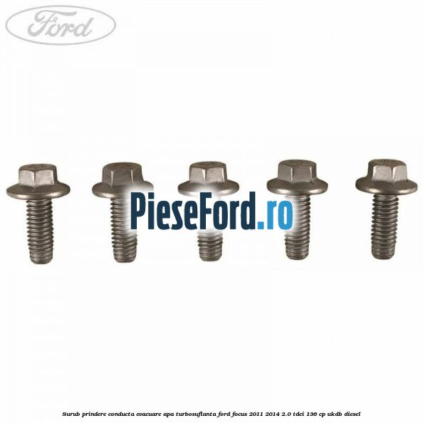 Surub prindere conducta evacuare apa turbosuflanta Ford Focus 2011-2014 2.0 TDCi 136 cp UKDB diesel