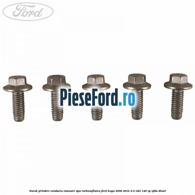 Surub prindere conducta evacuare apa turbosuflanta Ford Kuga 2008-2012 2.0 TDCI 140 cp Surub prindere conducta evacuare apa turbosuflanta Ford Kuga 2008-2012 2.0 TDCI 140 cp UFDA diesel