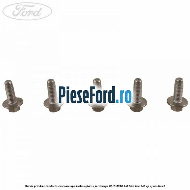 Surub prindere conducta evacuare apa turbosuflanta Ford Kuga 2013-2016 2.0 TDCi 4x4 140 cp UFMA diesel