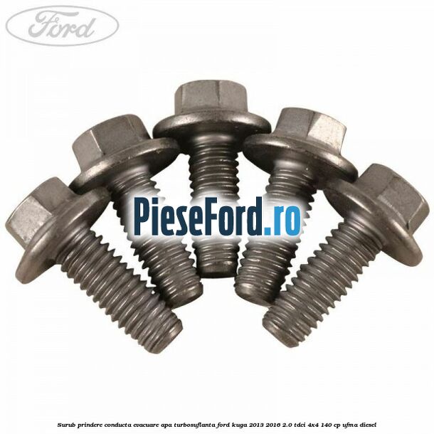 Surub prindere conducta evacuare apa turbosuflanta Ford Kuga 2013-2016 2.0 TDCi 4x4 140 cp UFMA diesel