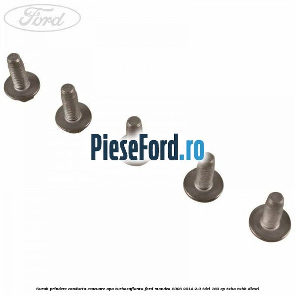 Surub prindere conducta evacuare apa turbosuflanta Ford Mondeo 2008-2014 2.0 TDCi 163 cp TXBA, TXBB diesel