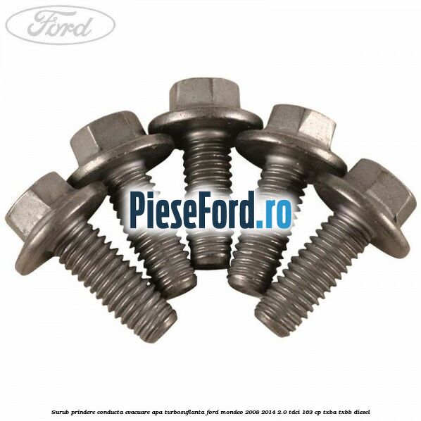 Surub prindere conducta evacuare apa turbosuflanta Ford Mondeo 2008-2014 2.0 TDCi 163 cp TXBA, TXBB diesel