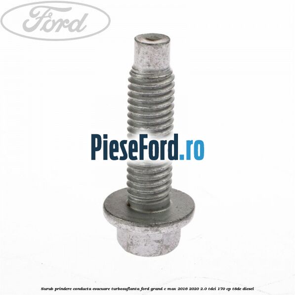 Surub prindere conducta evacuare turbosuflanta Ford Grand C-Max 2016-2020 2.0 TDCi 170 cp T8DE diesel