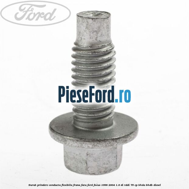 Surub prindere conducta flexibila frana fata Ford Focus 1998-2004 1.8 DI/TDDi 75 cp Surub prindere conducta flexibila frana fata Ford Focus 1998-2004 1.8 DI/TDDi 75 cp BHDA, BHDB diesel