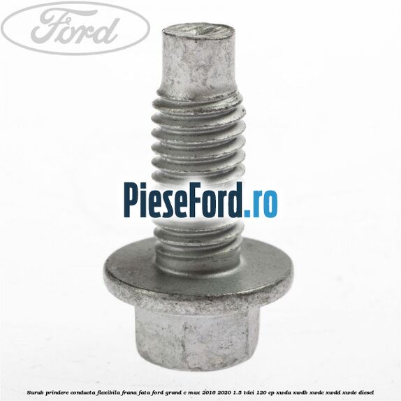 Surub prindere conducta flexibila frana fata Ford Grand C-Max 2016-2020 1.5 TDCi 120 cp Surub prindere conducta flexibila frana fata Ford Grand C-Max 2016-2020 1.5 TDCi 120 cp XWDA, XWDB, XWDC, XWDD, XWDE diesel