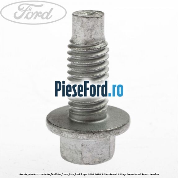Surub prindere conducta flexibila frana fata Ford Kuga 2016-2018 1.5 EcoBoost 120 cp BNMA, BNMB, BNMC benzina