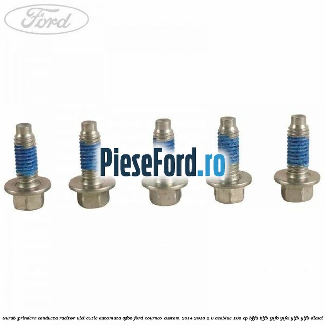 Surub prindere conducta racitor ulei cutie automata 6F55 Ford Tourneo Custom 2014-2018 2.0 EcoBlue 105 cp Surub prindere conducta racitor ulei cutie automata 6F55 Ford Tourneo Custom 2014-2018 2.0 EcoBlue 105 cp BJFA, BJFB, YLF6, YLFA, YLFB, YLFS diesel