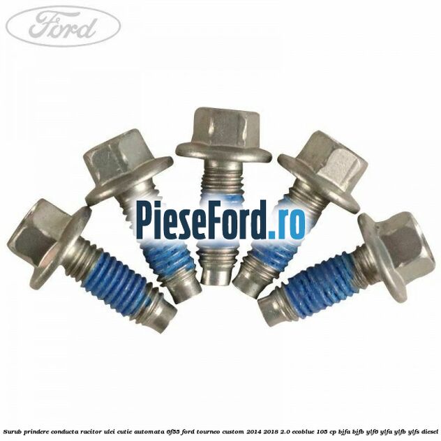 Surub prindere conducta racitor ulei cutie automata 6F55 Ford Tourneo Custom 2014-2018 2.0 EcoBlue 105 cp Surub prindere conducta racitor ulei cutie automata 6F55 Ford Tourneo Custom 2014-2018 2.0 EcoBlue 105 cp BJFA, BJFB, YLF6, YLFA, YLFB, YLFS diesel