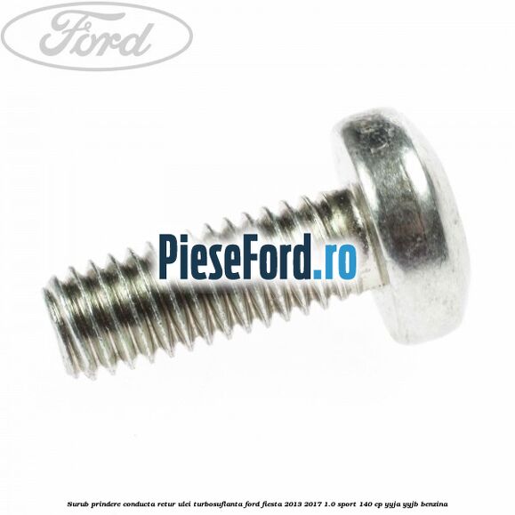 Surub prindere conducta retur ulei turbosuflanta Ford Fiesta 2013-2017 1.0 Sport 140 cp YYJA, YYJB benzina
