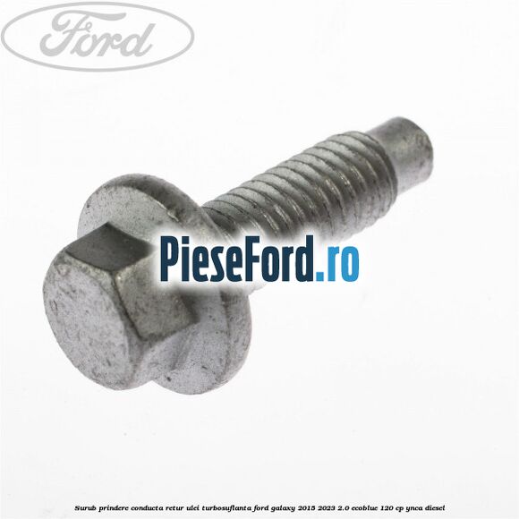 Surub prindere conducta retur ulei turbosuflanta Ford Galaxy 2015-2023 2.0 EcoBlue 120 cp YNCA diesel