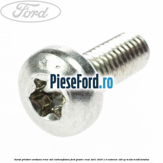 Surub prindere conducta retur ulei turbosuflanta Ford Grand C-Max 2011-2015 1.0 EcoBoost 125 cp Surub prindere conducta retur ulei turbosuflanta Ford Grand C-Max 2011-2015 1.0 EcoBoost 125 cp M1DA, M1DD benzina