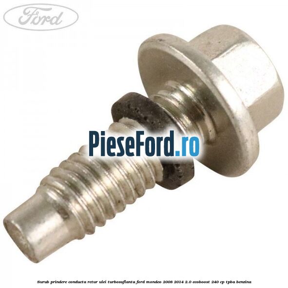 Surub prindere conducta retur ulei turbosuflanta Ford Mondeo 2008-2014 2.0 EcoBoost 240 cp TPBA benzina