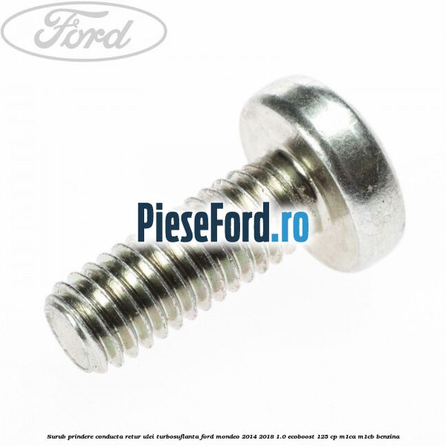 Surub prindere conducta retur ulei turbosuflanta Ford Mondeo 2014-2018 1.0 EcoBoost 125 cp Surub prindere conducta retur ulei turbosuflanta Ford Mondeo 2014-2018 1.0 EcoBoost 125 cp M1CA, M1CB benzina