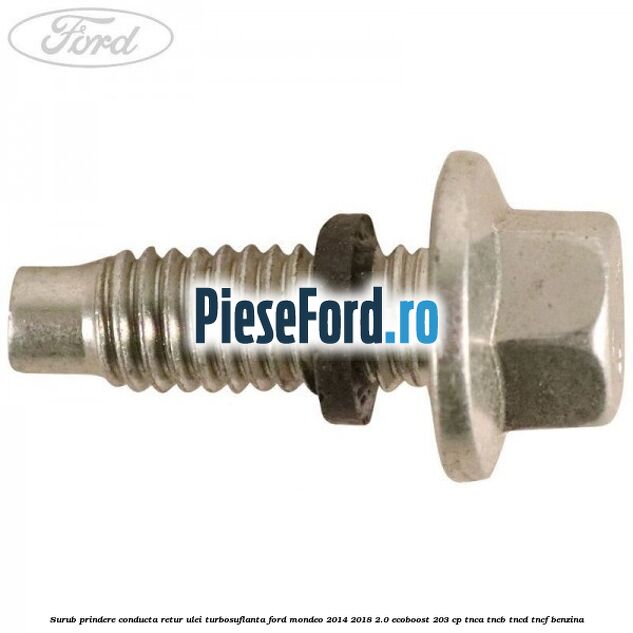 Surub prindere conducta retur ulei turbosuflanta Ford Mondeo 2014-2018 2.0 EcoBoost 203 cp TNCA, TNCB, TNCD, TNCF benzina