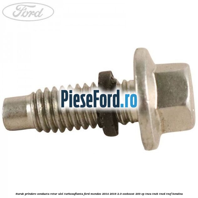 Surub prindere conducta retur ulei turbosuflanta Ford Mondeo 2014-2018 2.0 EcoBoost 203 cp TNCA, TNCB, TNCD, TNCF benzina