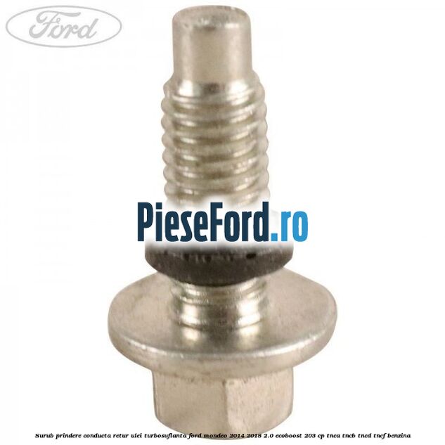 Surub prindere conducta retur ulei turbosuflanta Ford Mondeo 2014-2018 2.0 EcoBoost 203 cp TNCA, TNCB, TNCD, TNCF benzina