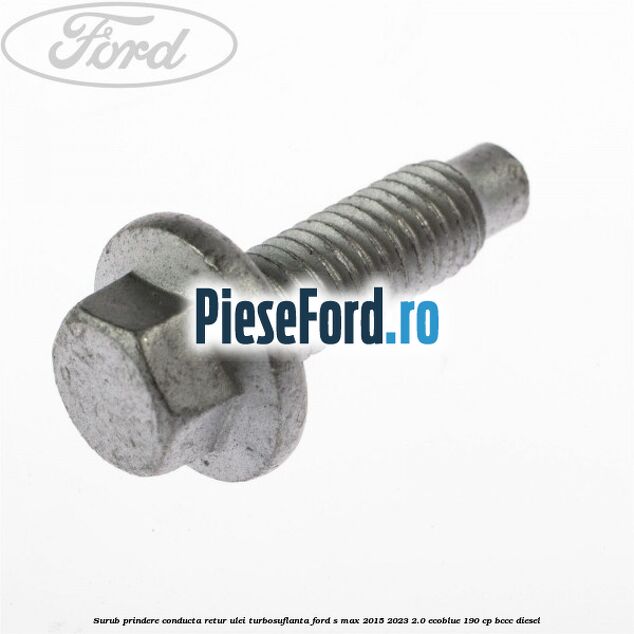 Surub prindere conducta retur ulei turbosuflanta Ford S-Max 2015-2023 2.0 EcoBlue 190 cp BCCC diesel