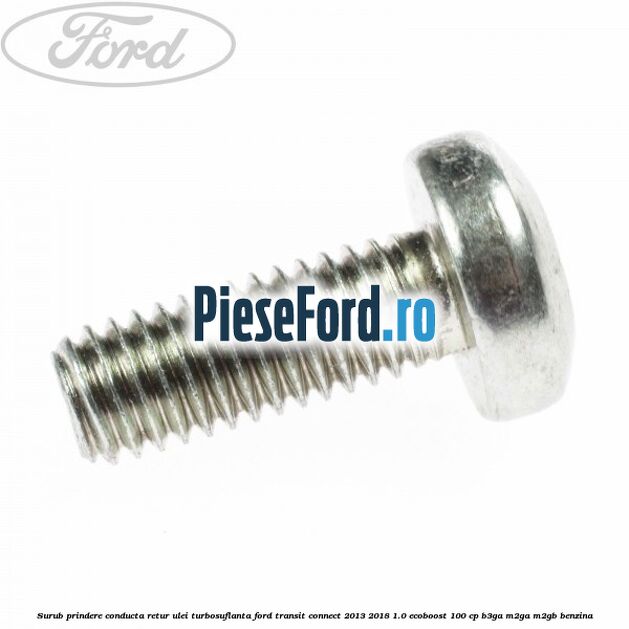 Surub prindere conducta retur ulei turbosuflanta Ford Transit Connect 2013-2018 1.0 EcoBoost 100 cp B3GA, M2GA, M2GB benzina