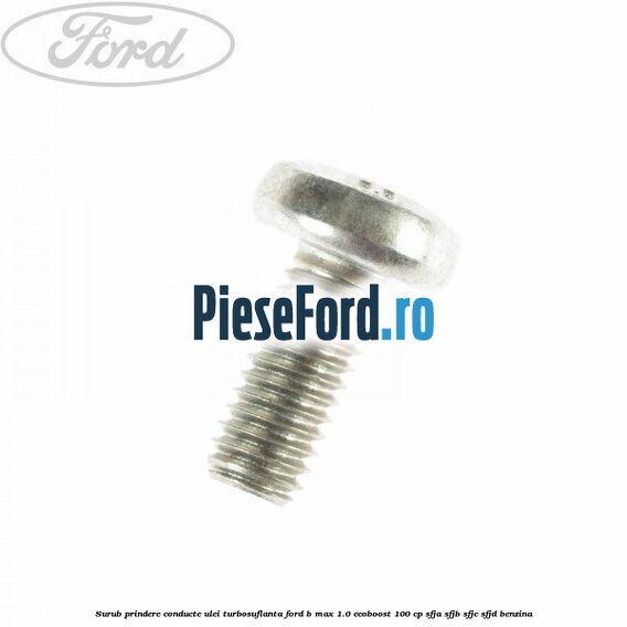 Surub prindere conducte ulei turbosuflanta Ford B-Max 1.0 EcoBoost 100 cp SFJA, SFJB, SFJC, SFJD benzina